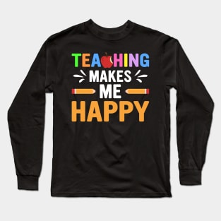 Teaching Makes Me Happy Long Sleeve T-Shirt